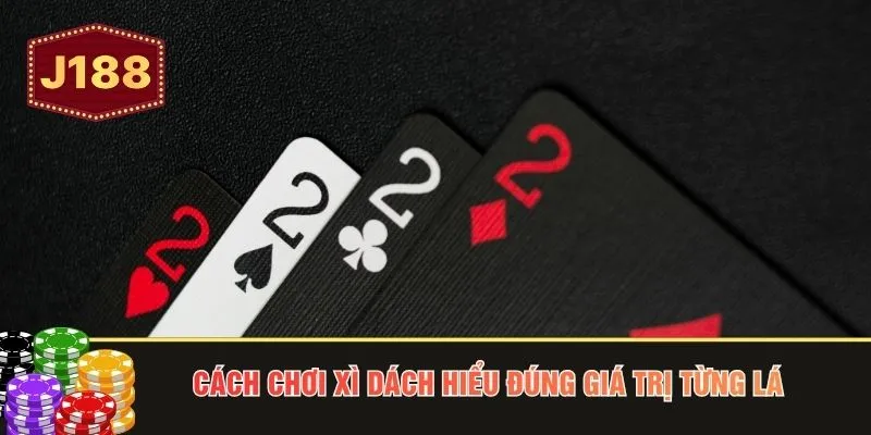 Cách chơi xì dách hiểu đúng giá trị từng lá